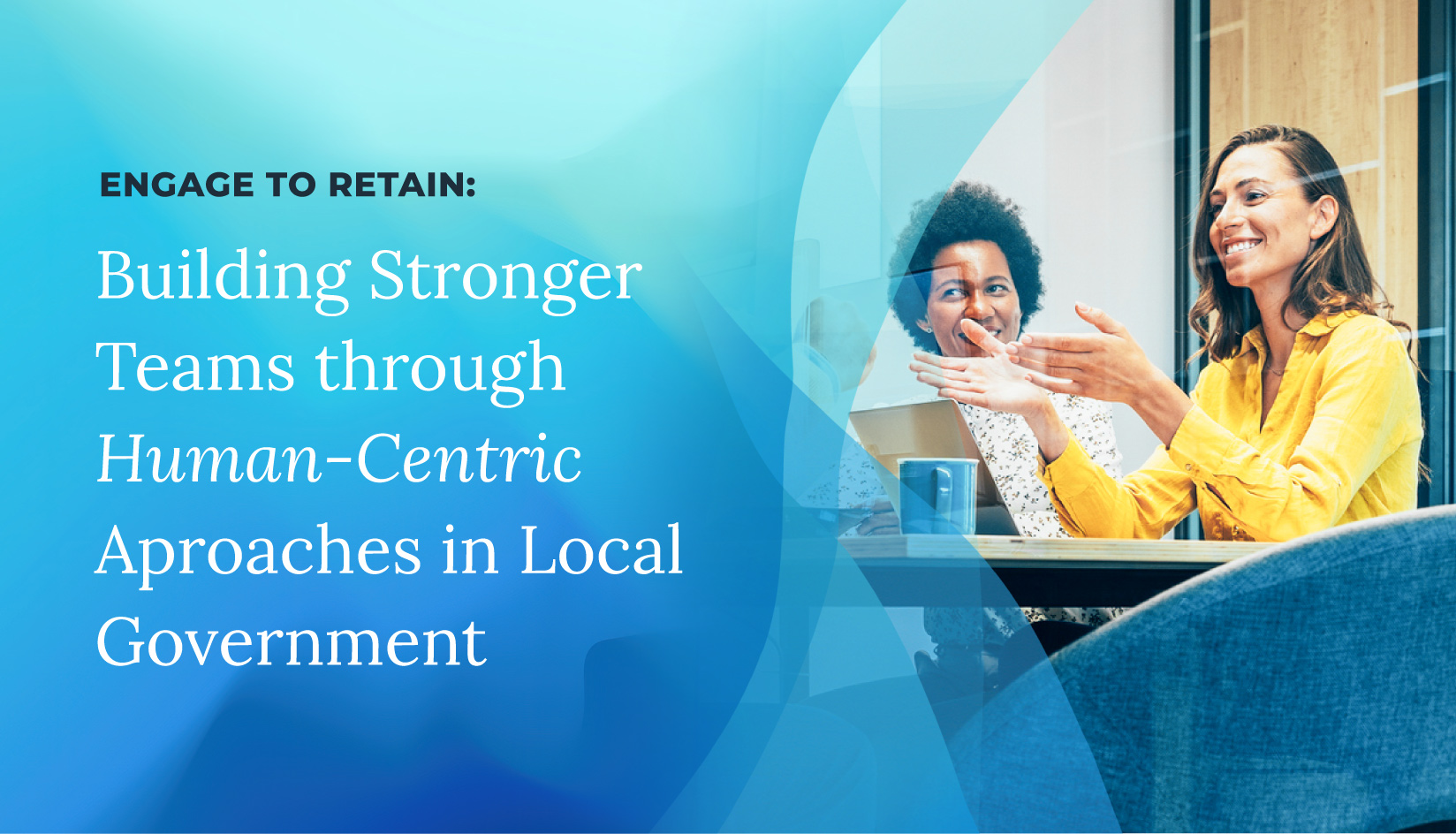 Engage to Retain: Building Stronger Teams Through Human-Centric Approaches in Local Government
